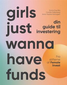 Anna-Sophie Hartvigsen, Camilla Falkenberg, Emma Due Bitz: Girls just wanna have funds : din guide til investering