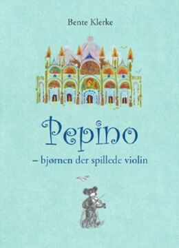 Bente Klerke: Pepino - bjørnen der spillede violin