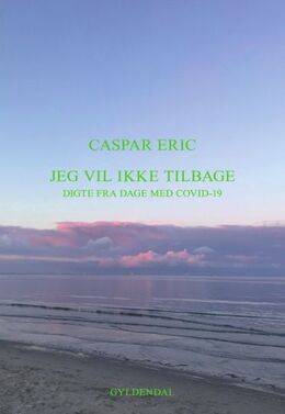 Caspar Eric (f. 1987): Jeg vil ikke tilbage : digte fra dage med COVID-19