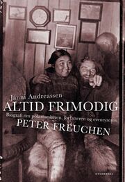 Janni Andreassen (f. 1942): Altid frimodig : biografi om polarforskeren, forfatteren og eventyreren Peter Freuchen